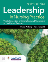 Leadership in Nursing Practice : The Intersection of Innovation and Teamwork in Healthcare Systems : 4th Edition - Daniel Weberg