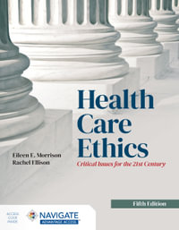 Health Care Ethics : Critical Issues for the 21st Century - Eileen E. Morrison