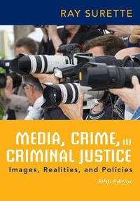 Media, Crime, and Criminal Justice : 5th edition - Ray Surette