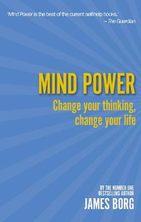 Mind Power : Change your thinking, change your life - James Borg