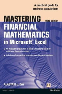 Mastering Financial Mathematics in Microsoft Excel 2013 : A practical guide to business calculations - Alastair Day