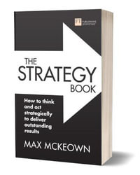 The Strategy Book 3ed : How to think and act strategically to deliver outstanding results - Max Mckeown