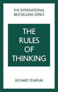 The Rules of Thinking : A Personal Code to Think Yourself Smarter, Wiser and Happier - Richard Templar