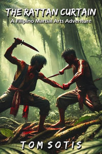 The Rattan Curtain : A Filipino Martial Arts Adventure - Tom Sotis