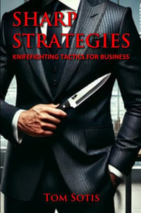 Sharp Strategies : Knife Fighting Tactics for Business - Tom Sotis