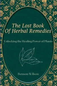 The Lost Book of Herbal Remedies : Unlocking the Healing Power of Plants - Wilson Benson