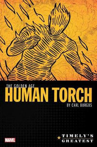 Timely's Greatest : The Golden Age Human Torch By Carl Burgos Omnibus - Carl Burgos