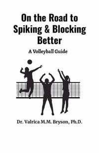 On the Road to Spiking & Blocking Better - Ph.D. Dr. Valrica Bryson