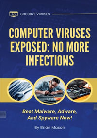 Computer Viruses Exposed : No More Infections: Beat Malware, Adware, And Spyware Now! - Brian Mason