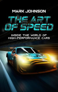 The Art of Speed : Inside the World of High-Performance Cars - Mark Johnson