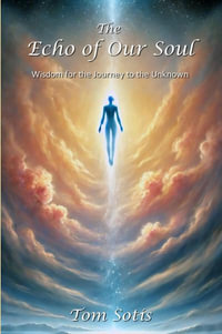 The Echo of Our Soul : Wisdom for the Journey to the Unknown - Tom Sotis