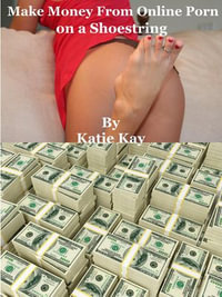 Make Money From Online Porn on a Shoestring - Katie Kay