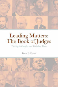 Leading Matters The Book of Judges : Thriving in Complex and Turbulent Times - David A. Fraser