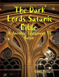 The Dark Lords Satanic Bible - Curtis Bridges