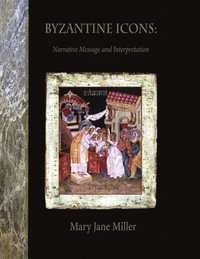 Byzantine Icons : Narrative Message and Interpretation: Narrative Message and Interpretation - Mary Jane Miller