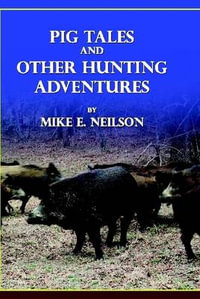 Pig Tales and Other Hunting Adventures - Mike E. Neilson