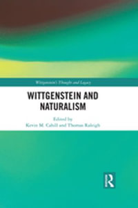 Wittgenstein and Naturalism : Wittgenstein's Thought and Legacy - Kevin M. Cahill