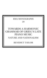 Towards a Harmonic Grammar of Grieg's Late Piano Music : Nature and Nationalism - Benedict Taylor