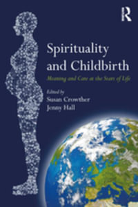 Spirituality and Childbirth : Meaning and Care at the Start of Life - Susan Crowther and Jenny Hall