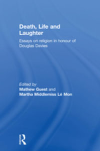 Death, Life and Laughter : Essays on religion in honour of Douglas Davies - Martha Middlemiss and Lé Mon Mathew Guest