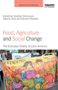 Food, Agriculture and Social Change : The Everyday Vitality of Latin America - Stephen Sherwood