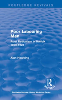 Routledge Revivals: Poor Labouring Men (1985) : Rural Radicalism in Norfolk 1870-1923 - Alun Howkins