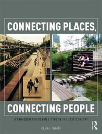 Connecting Places, Connecting People : A Paradigm for Urban Living in the 21st Century - Reena Tiwari