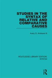 Studies in the Syntax of Relative and Comparative Causes : Routledge Library Editions: Syntax - Avery D. Andrews III