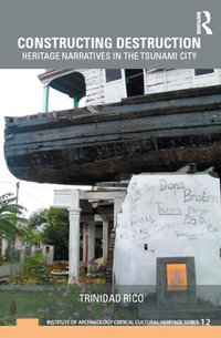 Constructing Destruction : Heritage Narratives in the Tsunami City - Trinidad Rico