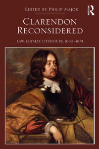 Clarendon Reconsidered : Law, Loyalty, Literature, 1640?1674 - Philip Major