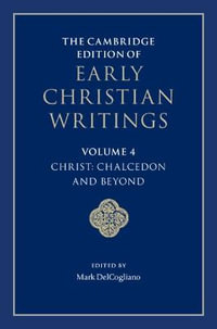 The Cambridge Edition of Early Christian Writings : Volume 4, Christ: Chalcedon and Beyond - Mark DelCogliano