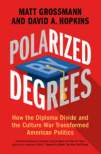 Polarized by Degrees : How the Diploma Divide and the Culture War Transformed American Politics - Matt Grossmann