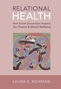 Relational Health : How Social Connection Impacts Our Physical and Mental Wellbeing - Laura S. Richman