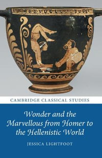 Wonder and the Marvellous from Homer to the Hellenistic World : Cambridge Classical Studies - Jessica Lightfoot