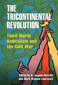 The Tricontinental Revolution : Third World Radicalism and the Cold War - R. Joseph Parrott