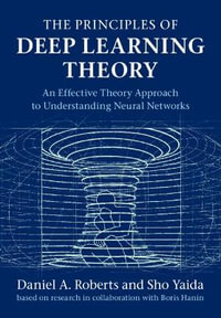 The Principles of Deep Learning Theory : An Effective Theory Approach to Understanding Neural Networks - Daniel A. Roberts