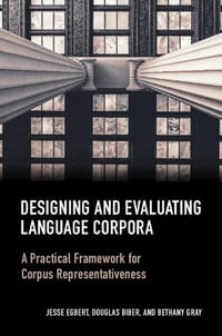 Designing and Evaluating Language Corpora : A Practical Framework for Corpus Representativeness - Jesse Egbert