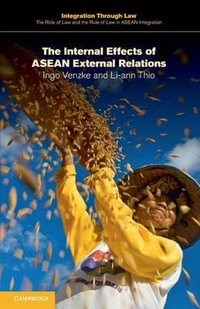 The Internal Effects of ASEAN External Relations : Integration Through Law the Role of Law and the Rule of Law in ASEAN Integration - Ingo Venzke