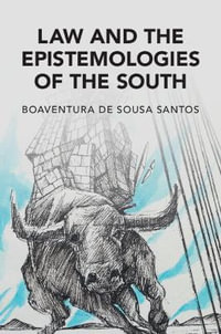 Law and the Epistemologies of the South : Cambridge Studies in Law and Society - Boaventura de Sousa Santos