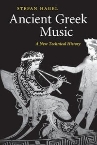 Ancient Greek Music : A New Technical History - Stefan Hagel