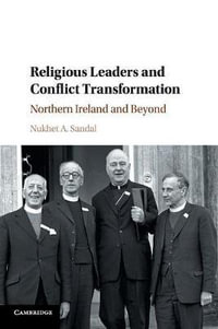 Religious Leaders and Conflict Transformation : Northern Ireland and Beyond - Nukhet A. Sandal