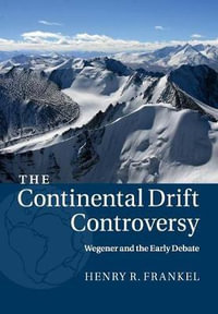 The Continental Drift Controversy : Wegener and the Early Debate - Henry R. Frankel