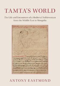 Tamta's World : The Life and Encounters of a Medieval Noblewoman from the Middle East to Mongolia - Antony Eastmond