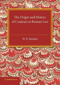 The Origin and History of Contract in Roman Law : Down to the End of the Republican Period - W. H. Buckler