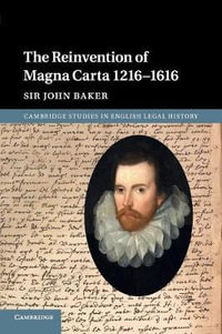 The Reinvention of Magna Carta 1216-1616 : Cambridge Studies in English Legal History - John Baker