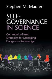 Self-Governance in Science : Community-Based Strategies for Managing Dangerous Knowledge - Stephen M. Maurer