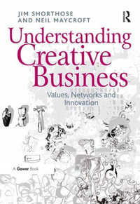 Understanding Creative Business : Values, Networks and Innovation - Jim Shorthose