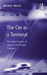 The City as a Terminal : The Urban Context of Logistics and Freight Transport - Markus Hesse