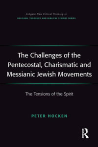 The Challenges of the Pentecostal, Charismatic and Messianic Jewish Movements : The Tensions of the Spirit - Peter Hocken