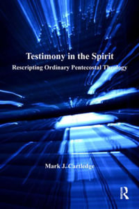 Testimony in the Spirit : Rescripting Ordinary Pentecostal Theology - Mark J. Cartledge